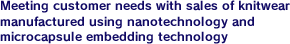 Meeting customer needs with sales of knitwear manufactured using nanotechnology and microcapsule embedding technology