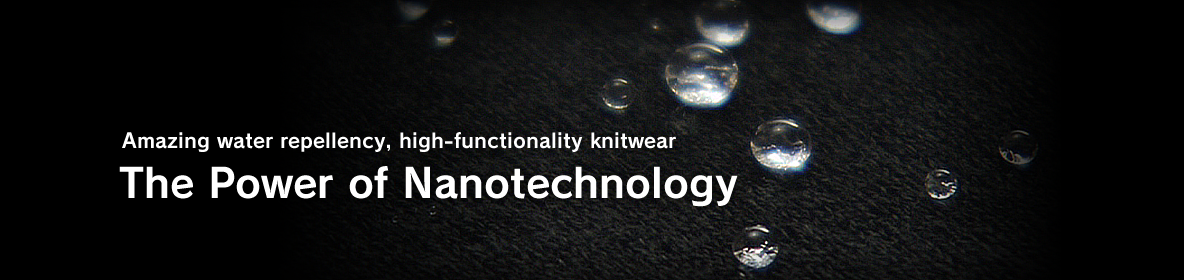 Amazing water repellency, high-functionality knitwear The Power of Nanotechnology