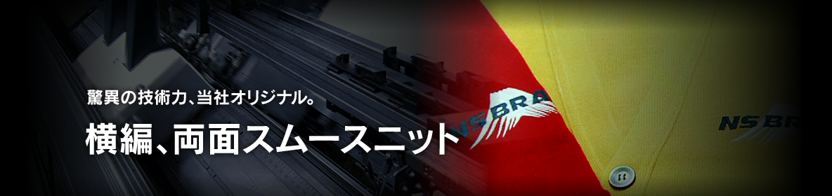 驚異の技術力、当社のオリジナル。横編、両面スムースニット